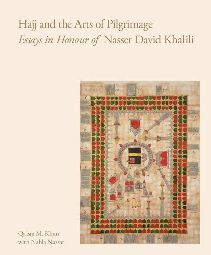 Hajj and the Arts of Pilgrimage Essays in Honour of Nasser David Khalili